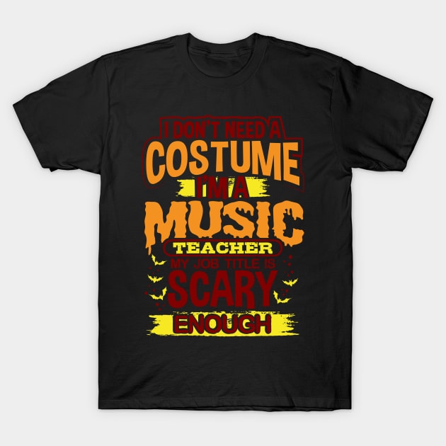 I Don't Need A Costume I'm A Music Teacher My Job Title Is Scary Enough T-Shirt by GeekyFairy